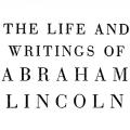 The Life and Writings of Abraham Lincoln