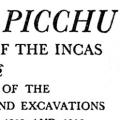 Machu Picchu: A Citadel of the Incas, Report of the Explorations and Excavations made in 1911, 1912 and 1915 under the auspices of Yale University and The National Geographic Society