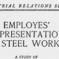 Employes’ Representation in Steel Works: A Study of the Industrial Representation Plan of the Minnequa Steel Works of The Colorado Fuel and Iron Company