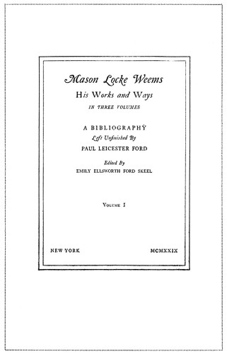 Mason Locke Weems: His Works and Ways in Three Volumes, A Bibliography Left Unfinished by Paul Leicester Ford