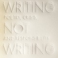 Writing Not Writing: Poetry, Crisis, and Responsibility